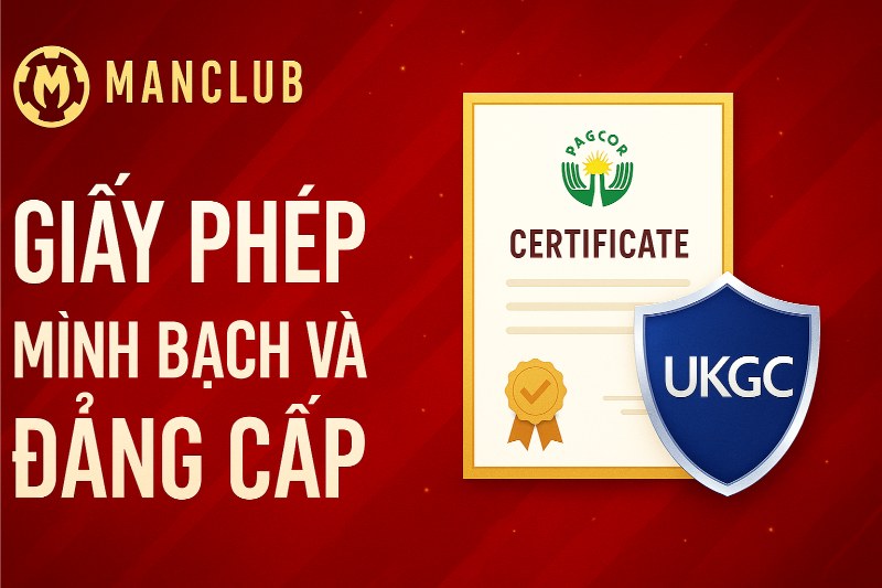 Manclub được cấp phép bởi PAGCOR và UKGC, đảm bảo uy tín